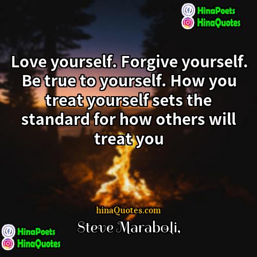 Steve Maraboli Quotes | Love yourself. Forgive yourself. Be true to